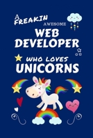 A Freakin Awesome Web Developer Who Loves Unicorns: Perfect Gag Gift For An Web Developer Who Happens To Be Freaking Awesome And Loves Unicorns! | ... | Work | Job | Humour and Banter | Birthday| 1670646564 Book Cover