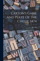 Caxton's Game And Playe Of The Chesse, 1474 1018665692 Book Cover