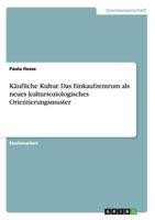 Käufliche Kultur. Das Einkaufzentrum als neues kultursoziologisches Orientierungsmuster 3656182396 Book Cover