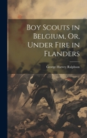 Boy Scouts in Belgium, Or, Under Fire in Flanders 1021680362 Book Cover