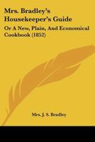 Mrs. Bradley's Housekeeper's Guide: Or A New, Plain, And Economical Cookbook 1166968065 Book Cover