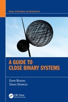 A Guide to Close Binary Systems 1032226862 Book Cover