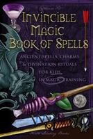 Invincible Magic Book of Spells: Ancient Spells, Charms and Divination Rituals for Kids in Magic Training 172683591X Book Cover