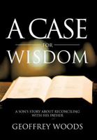 A Case for Wisdom: A Son's Story about Reconciling with His Father 1475949731 Book Cover