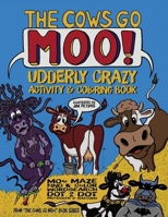 The Cows Go Moo! Udderly Crazy Activity & Coloring Book 0997607807 Book Cover