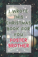 I Wrote This Christmas Book For You Foster Brother: Xmas Prompted Guided Fill In The Blank Journal Memory Book - Reason Why - What I Love About - Awesome Because Notebook Gift - Unique Keepsake Altern 1675858063 Book Cover