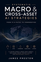 Systematic Macro & Cross-Asset AI Strategies: From FX & Rates to Commodities: AI-Driven Signals, Cross-Asset Models, and Global Macro Trading Systems for Professional Quants B0FRNNKCMV Book Cover