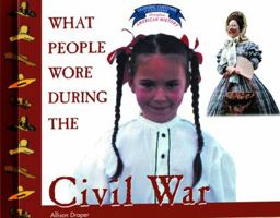 What People Wore During the Civil War (Clothing, Costumes, and Uniforms of the Civil War) 0823956695 Book Cover
