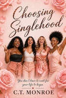 Choosing Singlehood: Why I Choose to Be Single and How I Maintained Happiness: A Guide to Living Life On Your Terms B0FTMBCNKW Book Cover