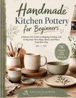 Handmade Kitchen Pottery for Beginners: A Hands-On Guide to Shaping, Glazing, and Firing Your Own Mugs, Bowls, and Plates from Raw Clay B0H6S1LTVW Book Cover