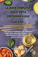 La Guida Completa Sulla Dieta Chetogenica 2021: 4 Libri in uno: Dieta Cheto per Principianti 2021 + Dieta Cheto facile + Dieta Cheto dolci e dessert + Dieta Cheto per Over 50, Tutto L'universo keto in 1802357440 Book Cover