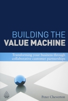 Building the Value Machine: Transforming Your Business through Collaborative Customer Partnerships 0749454857 Book Cover