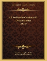 Ad Audiendas Orationes Et Declamationes (1832) 1169600999 Book Cover