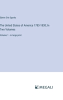 The United States of America 1783-1830; In Two Volumes: Volume 1 - in large print 3387055943 Book Cover