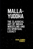 Malla-Yuddha: The Classical Art of Indian Wrestling and Its Spiritual Legacy: Understanding the techniques and ethical foundations of this time-honored practice. B0F2J1H28Q Book Cover