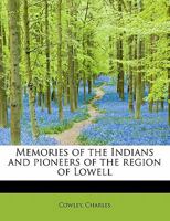 Memories of the Indians and Pioneers of the Region of Lowell 0526460601 Book Cover