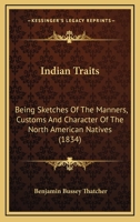 Indian Traits: Being Sketches Of The Manners, Customs And Character Of The North American Natives 1104869543 Book Cover