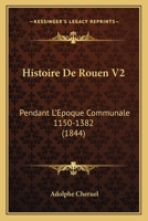 Histoire De Rouen V2: Pendant L'Epoque Communale 1150-1382 (1844) 116771394X Book Cover