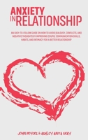 Anxiety In Relationship: An Easy-To-Follow Guide On How To Avoid Jealousy, Conflicts, And Negative Thoughts By Improving Couple Communication Skills, Habits, And Intimacy For A Better Relationship 1801869626 Book Cover