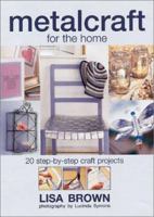 Metalcraft for the Home: 20 Step-By-Step Craft Projects 1581802285 Book Cover