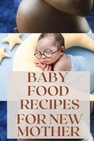 BABY FOOD RECIPES FOR NEW MOTHER: "Nutrient-Packed Baby Food Recipes for New Mothers" B0CFCLRQD3 Book Cover