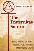 The Fraternitas Saturni - Or Brotherhood of Saturn: An Introduction to Its History, Philosophy and Rituals 1620557215 Book Cover