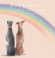 Happiness - A Feeling That Is Bright: A Little Book of What To Do To Spark More Delight 0645815411 Book Cover