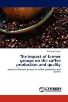 The impact of farmer groups on the coffee production and quality: Impact of farmers groups on coffee production and quality 3845403438 Book Cover