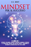 Mindset Per Il Successo - 2 Libri in 1: Affronta i fallimenti, supera le avversit�, scardina le credenze e le convinzioni limitanti con strategie provate. Programma la tua mente al successo nella vita 1802165169 Book Cover