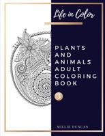 PLANTS AND ANIMALS ADULT COLORING BOOK (Book 3): Plants and Animals Coloring Book for Adults - 40+ Premium Coloring Patterns (Life in Color Series) 1077615663 Book Cover