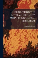 Undercutting the Extreme Ideology Supporting Global Terrorism 1288228481 Book Cover