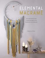 Elemental Macrame: 20 Macrame and Crystal Projects for Balance and Beauty 1446308790 Book Cover