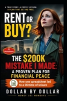 Rent or Buy? The $200K Mistake I Made: A Proven Plan for Financial Peace: How one spreadsheet led to a lifetime of leisure (Money 101 Mondays – ... credit, taxes education, and how-to guides) B0FNMVYDFN Book Cover