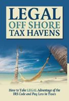 LEGAL OFF SHORE TAX HAVENS: How Take Legal Advantage of the IRS Code and Pay Less in Taxes 160138257X Book Cover