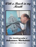 With a Brush in my Mouth:The Autobiography of Johannes Michalski 1936434504 Book Cover