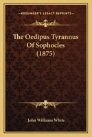 The Oedipus Tyrannus Of Sophocles 0548573468 Book Cover