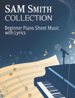 Sam Smith Collection: Beginner Piano Sheet Music with Lyrics B0DQ19CD22 Book Cover