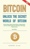 Bitcoin: Unlock the Secret World of Bitcoin, Bitcoin Wallet, Bitcoin Mining, Bitcoin Trading, Bitcoin Hard Fork, Satoshi Nakamoto, Blockchain Technology, Cryptocurrency (New Edition) 1699800456 Book Cover