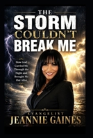 THE STORM COULDN'T BREAK ME: HOW GOD CARRIED ME THROUGH THE NIGHT AND BROUGHT ME OUT ALIVE B0GYL6CBX6 Book Cover