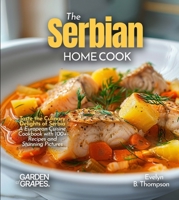 The Serbian Home Cook: Taste the Culinary Delights of Serbia - A European Cuisine Cookbook with 100+ Recipes and Stunning Pictures B0FRB2YYKH Book Cover