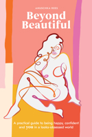 Beyond Beautiful: A Practical Guide to Being Happy, Confident, and You in a Looks-Obsessed World 0399582096 Book Cover