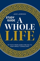 A Whole Life Study Guide: My path from hard-time kid to high-impact consultant 1960678795 Book Cover