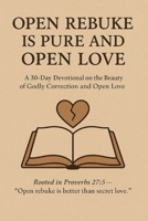 Open Rebuke is Pure and Open Love: A 30-day Devotional on the Beauty of Godly Correction and Open Love | 6 x 9 inches | over 110 pages B0FJQRBP72 Book Cover