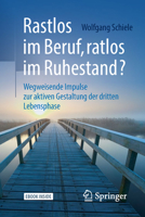 Rastlos im Beruf, ratlos im Ruhestand?: Wegweisende Impulse zur aktiven Gestaltung der dritten Lebensphase 3662565668 Book Cover