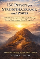 150 Prayers for Strength, Courage, and Power: Faith-Filled Prayers for Inner Strength, Bold Courage, Spiritual Endurance, and Victory Through God (Strength & Power Prayer Series) B0GXLFBYYQ Book Cover