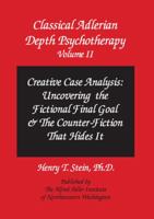 Classical Adlerian Depth Psychotherapy, Volume II: Creative Case Analysis: Uncovering the Fictional Final Goal and the Counter-Fiction That Hides It 1939701139 Book Cover