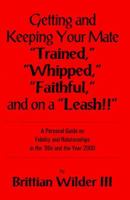 Getting and Keeping Your Mate Trained, Whipped, Faithful and on a Leash: Your Personal Guide in the 90s and the Year 2000 0966212401 Book Cover