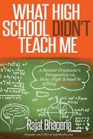 What High School Didn't Teach Me: A Recent Graduate's Perspective On How High schools Are Killing Creativity 1500870056 Book Cover