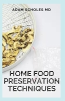 HOME FOOD PRESERVATION TECHNIQUES: The Beginners Approach to Home Food Preservation, The Step-by-Step Guide on How to Preserve Food B08TQFWZ3J Book Cover