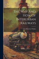The Why And How Of Interurban Railways 1021768332 Book Cover